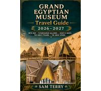 GRAND EGYPTIAN MUSEUM Travel Guide 2026-2027: A First-Time Visitor’s Guide To GEM, Tutankhamun’s Treasures, The Giza Pyramids, Tickets, Tours, Museum Highlights, And Cairo Travel Tips.