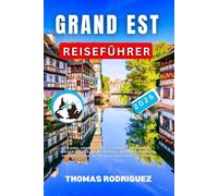 Grand Est Reiseführer 2026: Elsass, Champagne & Lothringen Entdecken, Insider-Routen, Weinstraßen, Weihnachtsmärkte, Kriegsgedenkstätten & Authentische Erlebnisse