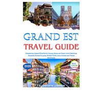 Grand Est Travel Guide 2026: Strasbourg, Alsace Wine Route, Colmar, Reims and Nancy with Christmas Markets, Hidden Villages, Winery Visits, Local Cuisine and Vosges Mountains