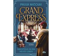 Grand Express - Nachtzug in ein neues Leben: Roman | Eine Schicksalsreise, bei der so manches aus dem Gleis gerät oder neue Fahrt aufnimmt