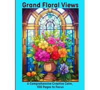 Grand Floral Views: A Comprehensive Creative Calm, 100 Pages to Focus