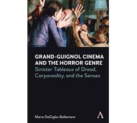 Grand-Guignol Cinema and the Horror Genre: Sinister Tableaux of Dread, Corporeality and the Senses (Anthem Series on Exploitation and Industry in World Cinema)