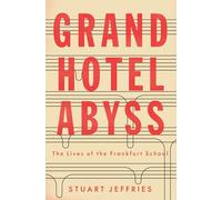 Grand Hotel Abyss. The Lives Of The Frankfurt: The Lives of the Frankfurt School