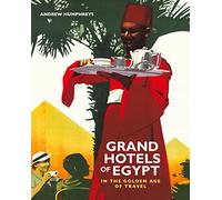 Grand Hotels of Egypt in the Golden Age of Touring: Classic Suites, Picnics on the Pyramids, and Verandahs on the Nile [Idioma Inglés]