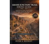 GRAND JUNCTION TRAIL HIKING GUIDE 2026-2027: Exploring Scenic Routes, Canyons, Outdoor Adventures, Seasonal Tips, Maps, Hidden Gems, and Local Highlights