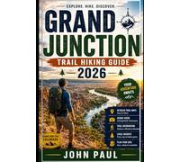 GRAND JUNCTION TRAIL HIKING GUIDE 2026: Your 2026 Guide To Scenic Trails, Canyon Adventures, Hidden Gems, and Outdoor Exploration in Western Colorado