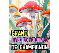 Grand Livre De Coloriage De Champignons: Pages A Colorier De Mycologie Fungi Plantes Fleurs Paysage Nature En Niveaux De Gris | Belles Illustrations ... Adultes Ados Seniors (Les Champignons)