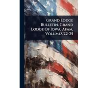 Grand Lodge Bulletin. Grand Lodge Of Iowa, Afam, Volumes 22-25