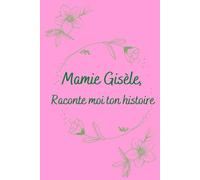 Grand Mère Gisèle raconte-moi ton histoire Je veux Tout Savoir sur Toi: Journal De Grand Mère: Un beau Cadeau, Original et Personnel Pour Des Moments ... Grand Mamie, Joli cadeau pour Grand-mère