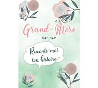 Grand-mère Raconte moi ton Histoire: Journal mémoire à faire remplir par sa Mamie avec le récit de sa vie | Souvenir de famille & Cadeau original (fête des grands-mères, anniversaire)