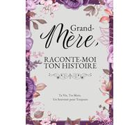 Grand-Mère, Raconte-Moi Ton Histoire: Ta Vie, Tes Mots, Un Souvenir pour Toujours. Un Journal Guidé à Remplir et à Offrir