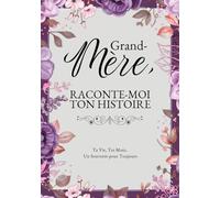 Grand-Mère, Raconte-Moi Ton Histoire: Ta Vie, Tes Mots, Un Souvenir pour Toujours. Un Journal Guidé à Remplir et à Offrir