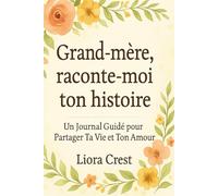 Grand-mère, raconte-moi ton histoire: Un journal guidé pour partager ta vie et ton amour