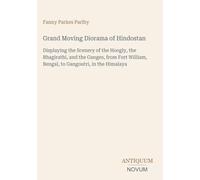Grand Moving Diorama of Hindostan: Displaying the Scenery of the Hoogly, the Bhagirathi, and the Ganges, from Fort William, Bengal, to Gangoutri, in the Himalaya