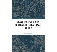 Grand Narratives in Critical International Theory (Rethinking Political and International Theory)