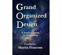 Grand Organized Design: A Souls Journey To Exaltation