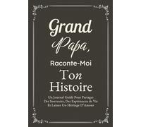 Grand-Papa, Raconte-Moi Ton Histoire: Un Journal Guidé Pour Partager Des Souvenirs, Des Expériences de Vie Et Laisser Un Héritage D’Amour
