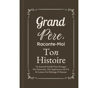 Grand-Pére, Raconte-Moi Ton Histoire: Un Journal Guidé Pour Partager Des Souvenirs, Des Expériences de Vie Et Laisser Un Héritage D’Amour