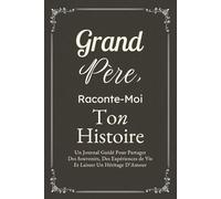 Grand-Père, Raconte-Moi Ton Histoire: Un Journal Guidé Pour Partager Des Souvenirs, Des Expériences de Vie Et Laisser Un Héritage D’Amour