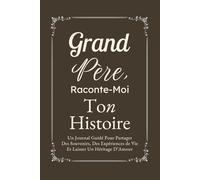 Grand-Pére, Raconte-Moi Ton Histoire: Un Journal Guidé Pour Partager Des Souvenirs, Des Expériences de Vie Et Laisser Un Héritage D’Amour