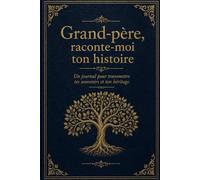 Grand-père, raconte-moi ton histoire: Un livre souvenir à remplir pour partager tes mémoires, tes anecdotes و tes précieux conseils | Journal de vie intime pour toute la famille