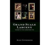 [(Grand Scale Larceny : The Heist of the Flemish Primitives)] [By (author) Hugo Uyttenhove] published on (March, 2011)