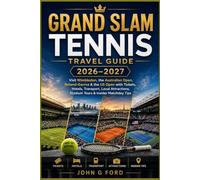 Grand Slam Tennis Travel Guide 2026-2027: Visit Wimbledon, the Australian Open, Roland Garros & the US Open with Tickets, Hotels, Transport, Local Attractions, Stadium Tours & Insider Matchday Tips