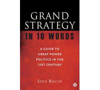 Grand Strategy in 10 Words: A Guide to Great Power Politics in the 21st Century