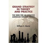 Grand Strategy in Theory and Practice: The Need For An Effective American Foreign Policy