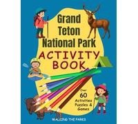 Grand Teton National Park Activity Book for Kids: Have Fun With Over 60 Games and Puzzles As You Learn About the History, Natural Wonders and Wildlife in the Grand Tetons