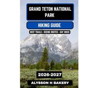 Grand Teton National Park Hiking Guide 2026-2027: Peaks, Lakes & Outdoor Exploration (TrailWise 2025 Hiking Edition)