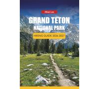 GRAND TETON NATIONAL PARK HIKING GUIDE 2026-2027: Trail Routes, Scenic Drives, and Wildlife Viewing for First-Time Visitors: 38 (Trailblazer’s Ultimate Hiking Guides)
