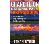 Grand Teton National Park Hiking GUide: “Discover the Top Hiking Trails, Hidden Lakes, and Unforgettable Views of Wyoming’s Rugged Teton Range”