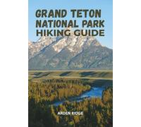 GRAND TETON NATIONAL PARK HIKING GUIDE: Explore Wyoming’s Most Breathtaking Trails, Lakes, and Peaks - The Ultimate Adventure Companion for Hikers and ... Ultimate Hiking Adventures Series)