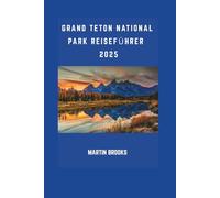 GRAND TETON NATIONAL PARK REISEFÜHRER 2025
