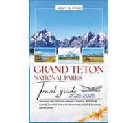 Grand Teton National Park Travel Guide 2025-2026: Discover The Ultimate Hiking, Camping, Wildlife & Family Travel Guide with Itineraries, Maps & ... (Newly Updated 2025-2026 Travel Guides)