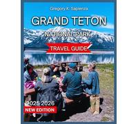 Grand Teton National Park Travel Guide 2025/2026: Top Attractions With & Images,The Teton Range and Peaks, Jenny & String Lake, Snake River Overlook, ... Trails,Kayaking (NEW EDITION GUIDE)