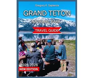 Grand Teton National Park Travel Guide 2025/2026: Top Attractions With & Images,The Teton Range and Peaks, Jenny & String Lake, Snake River Overlook, ... Trails,Kayaking (NEW EDITION GUIDE)