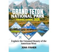 Grand Teton National Park Travel Guide 2025: Explore the Untamed Beauty of the American West