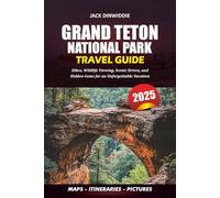 GRAND TETON NATIONAL PARK TRAVEL GUIDE 2025: Hikes, Wildlife Viewing, Scenic Drives, and Hidden Gems for an Unforgettable Vacation