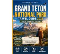 Grand Teton National Park Travel Guide 2026: A Local Guide to Scenic Roads, Mountain Lakes, Wildlife Encounters, Hiking Trails, Camping, and Jackson Hole Adventures