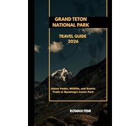 GRAND TETON NATIONAL PARK TRAVEL GUIDE 2026: Alpine Peaks, Wildlife, and Scenic Trails in Wyoming’s Iconic Park (Around the World Travel Guides)