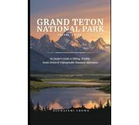 Grand Teton National Park Travel Guide: An Insider's Guide to Hiking, Wildlife, Scenic Drives & Unforgettable Mountain Adventures