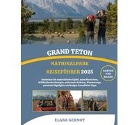 GRAND TETON NATIONALPARK REISEFÜHRER 2025: Entdecken Sie majestätische Gipfel, unberührte Seen, Wildtierbeobachtungen, malerische Fahrten, Wanderwege, saisonale Highlights und budget freundliche Tipps