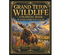 Grand Teton Wildlife Coloring Book: 50 Majestic Wildlife Scenes to Color (National Parks Wildlife Coloring Books)