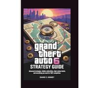 GRAND THEFT AUTO 6 STRATEGY GUIDE: Advanced Strategies, Hidden Collectibles, High-Stakes Heists, and Everything You Need for 100% Completion