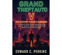 Grand Theft Auto V: The Ultimate Player’s Handbook: A Complete Guide to Mastering Los Santos Heists, Secrets, and Building Your Criminal Empire in GTA V and GTA Online