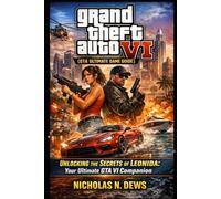 GRAND THEFT AUTO VI ( Ultimate Game Guide: Unlocking the Secrets of Leonida: Your Ultimate GTA VI Companion