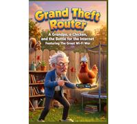 Grand Theft Router: A Grandpa, a Chicken, and the Battle for the Internet: A Hilarious Family Comedy About Friendship, Wi-Fi, and Backyard War