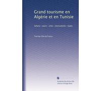 Grand tourisme en Algérie et en Tunisie: Sahara--oasis--sites--monuments--types